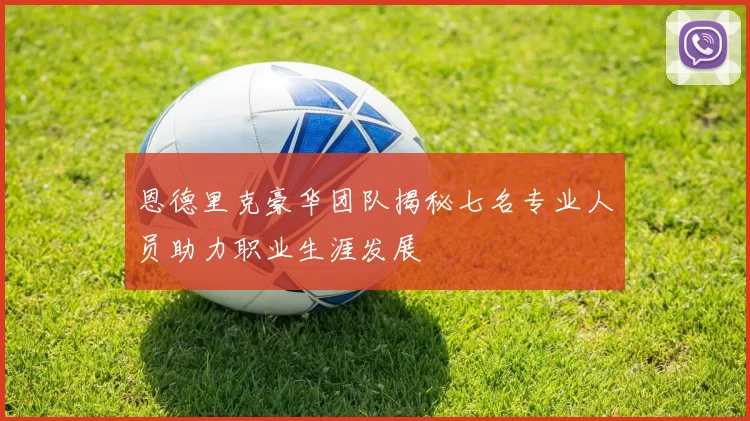 恩德里克豪华团队揭秘七名专业人员助力职业生涯发展